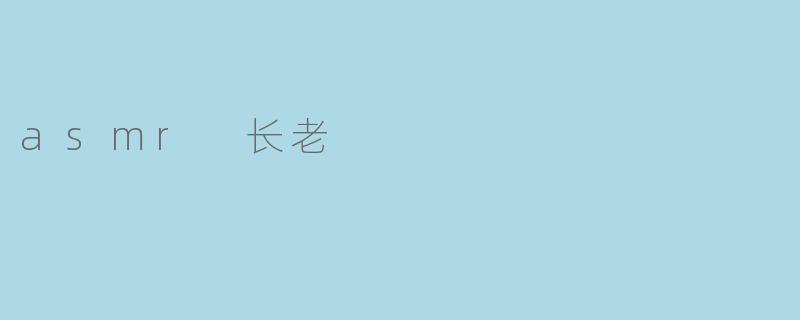 什么是“asmr 长老”?**